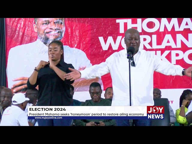 Election 2024: President Mahama seeks 'honeymoon' period to restore ailing economy