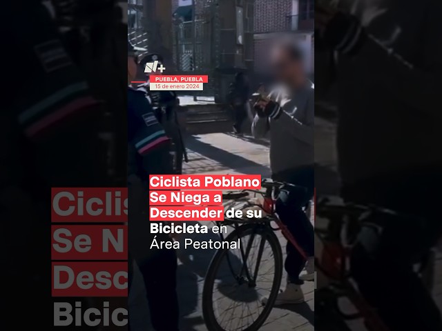 Ciclista poblano se niega a descender de su bicicleta en área peatonal - N+ #ciclista #puebla