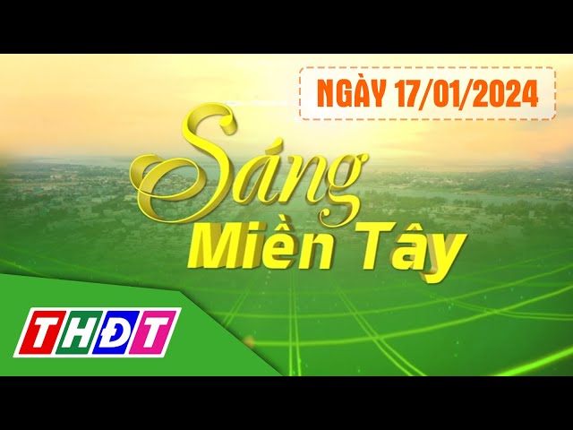 Sáng Miền Tây - 17/1/2024 | Việt Nam chỉ còn 5 tỷ phú giàu bậc nhất hành tinh | THDT