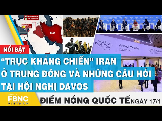 Điểm nóng quốc tế 17/1 | “Trục kháng chiến” Iran ở Trung Đông và những câu hỏi tại hội nghị Davos