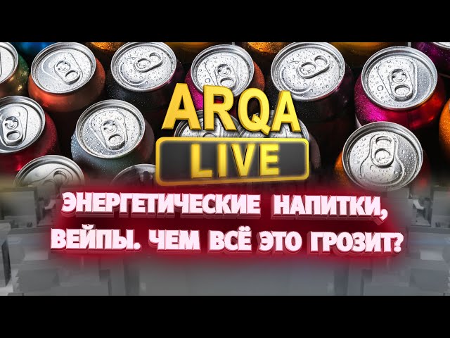 ⁣ARQA LIVE | Энергетические напитки, вейпы. Чем все это может грозить?