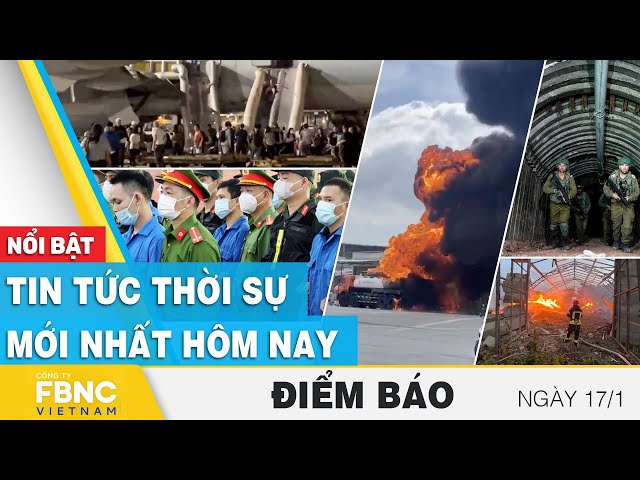 Điểm báo ngày 17/1 | Tin tức thời sự mới nhất hôm nay | FBNC