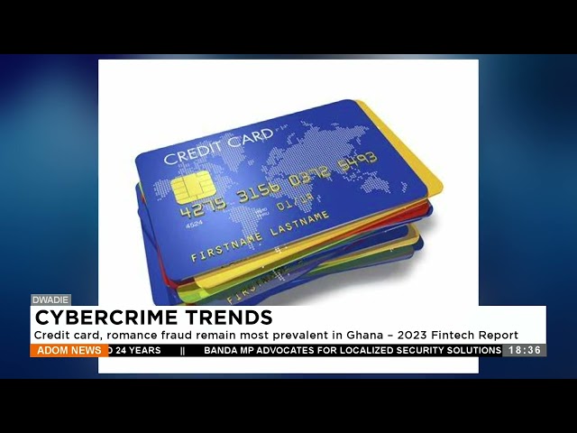 Cybercrime: Credit card, romance fraud remain most prevalent in Ghana, 2023 Fintech Report (17-1-24)