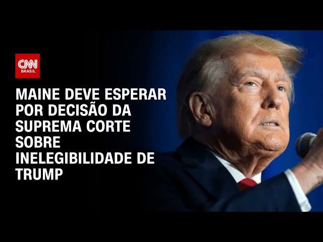 Maine deve esperar por decisão da Suprema Corte sobre inelegibilidade de Trump | CNN PRIME TIME