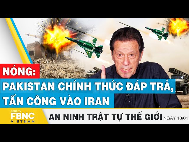 Nóng: Pakistan chính thức đáp trả, tấn công vào Iran | Tin an ninh thế giới 18/1 | FBNC