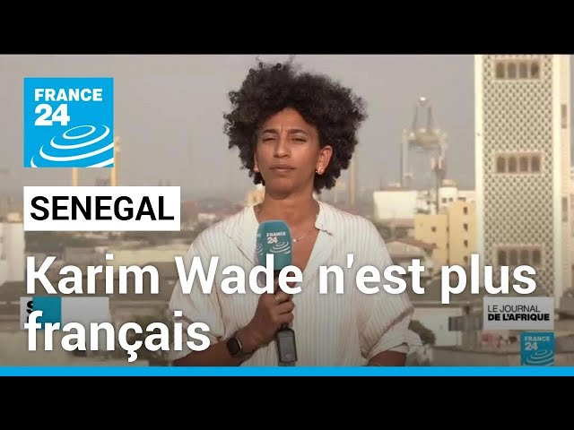 Sénégal : Karim Wade a renoncé à sa nationalité française • FRANCE 24