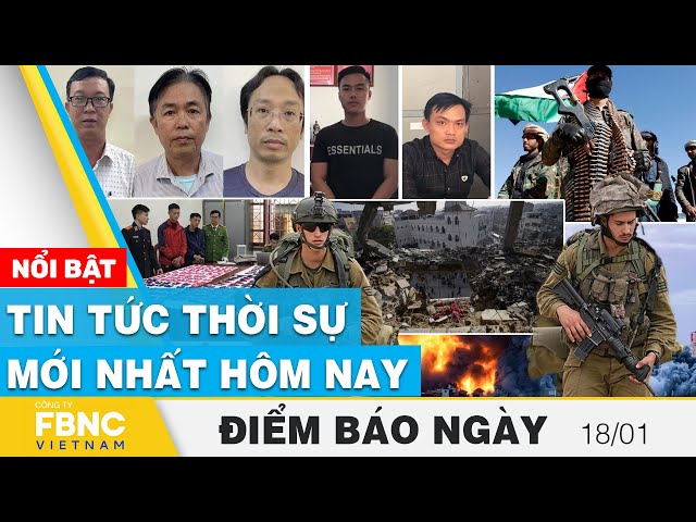 Điểm báo ngày 18/1 | Tin tức thời sự mới nhất hôm nay | FBNC