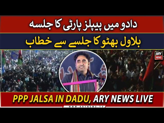 LIVE | PPP Jalsa in Dadu | Bilawal Bhutto addresses public gathering | ARY News Live