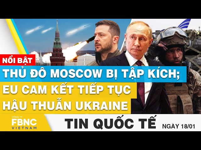 Tin Quốc tế 18/1 | Thủ đô Moscow bị tập kích;EU cam kết tiếp tục hậu thuẫn Ukraine | FBNC