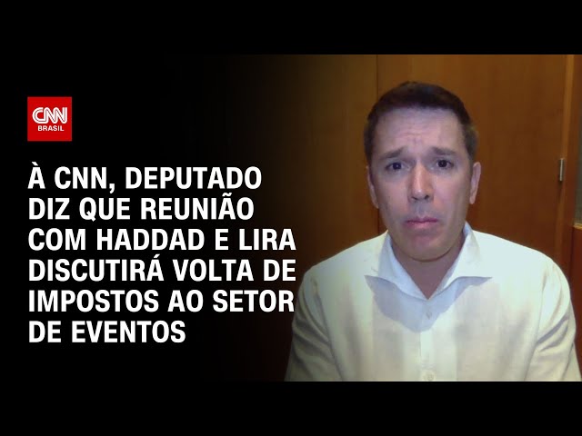 À CNN, deputado diz que reunião com Haddad e Lira discutirá volta de impostos ao setor de eventos