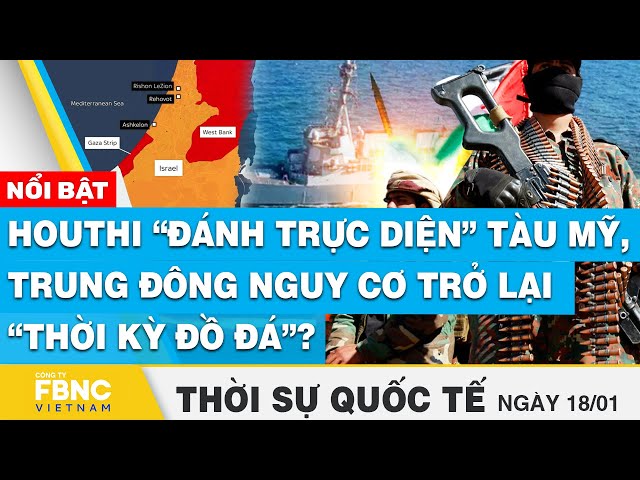 Thời sự quốc tế 19/1 | Houthi “đánh trực diện” tàu Mỹ, Trung Đông nguy cơ trở lại “thời kỳ đồ đá”?