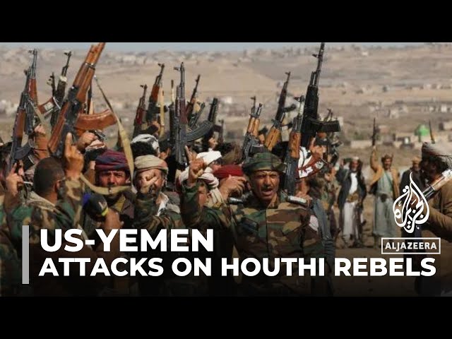 Attacks on Yemen’s Houthi rebels: US targets military