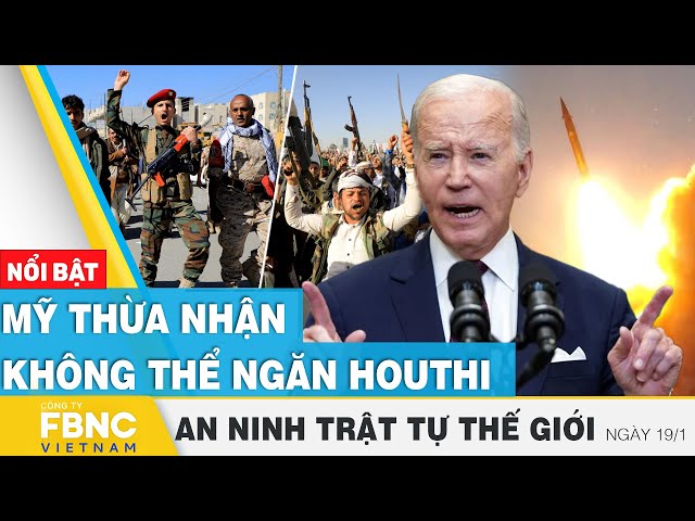 Mỹ thừa nhận không thể ngăn Houthi | Tin an ninh thế giới 19/1 | FBNC