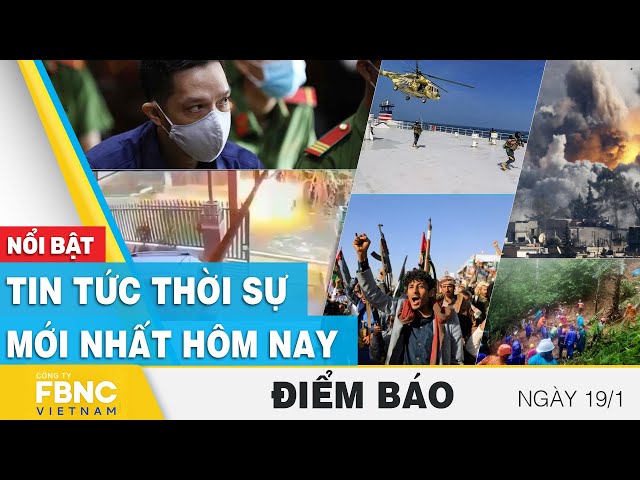 Điểm báo ngày 19/1 | Tin tức thời sự mới nhất hôm nay | FBNC