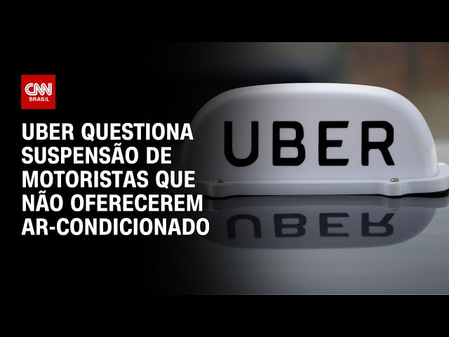 Uber questiona suspensão de motoristas que não oferecerem ar-condicionado | LIVE CNN