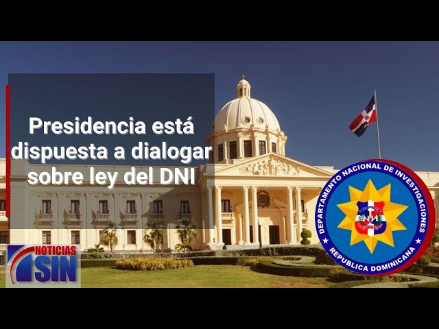 Presidencia está dispuesta a dialogar sobre ley del DNI