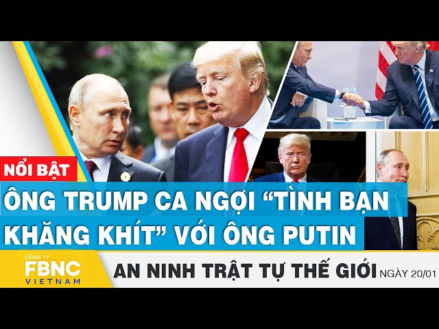 Ông Trump ca ngợi “tình bạn khắng khít” với ông Putin | Tin an ninh thế giới 20/1 | FBNC