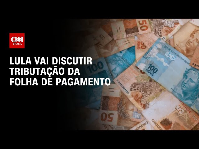 Lula vai discutir tributação da folha de pagamento | AGORA CNN