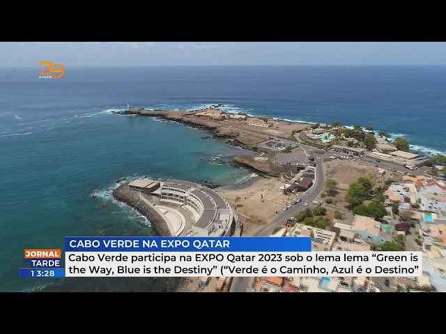 Cabo Verde participa na EXPO Qatar 2023 sob o lema "Verde é o Caminho, Azul é o Destino"