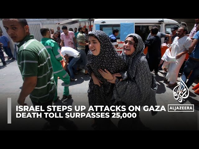 Death toll in Gaza surpasses 25,000 as Israel steps up attacks