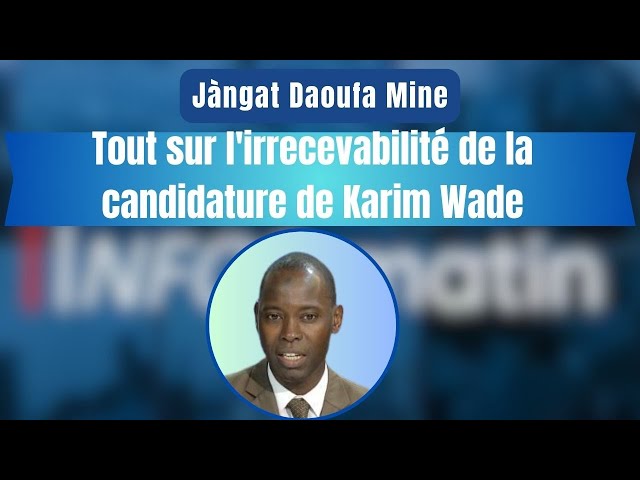 Jàngat Daoufa Mine : Tout sur l'irrecevabilité de la candidature de Karim Wade