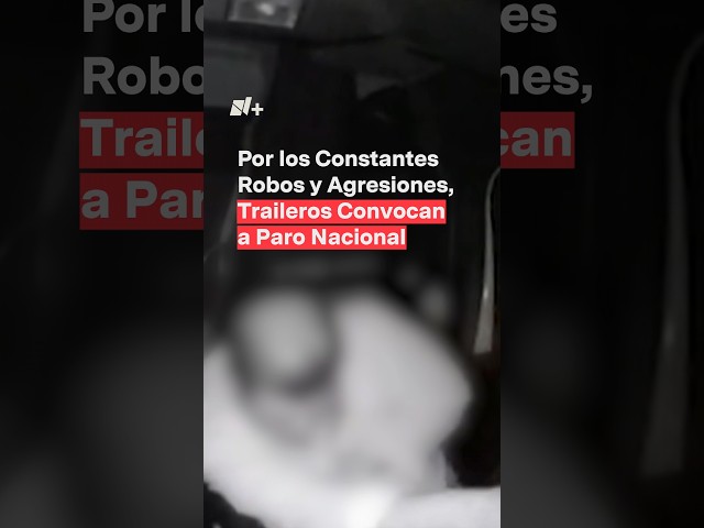 Ante robos cada vez más violentos, traileros convocan a paro nacional - N+ #Shorts