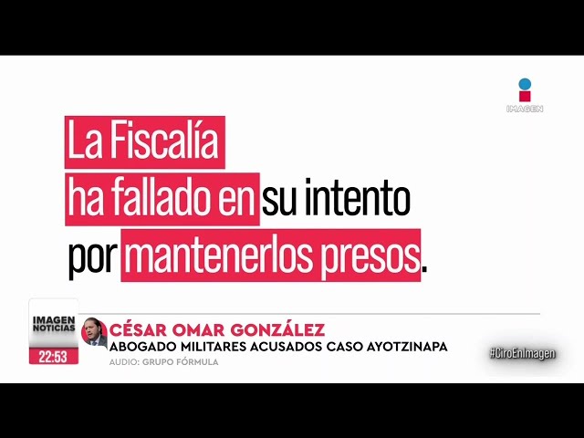 Ocho militares acusados por Ayotzinapa seguirán su proceso en libertad | Ciro Gómez Leyva