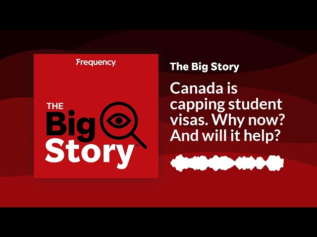 Canada is capping student visas. Why now? And will it help? | The Big Story