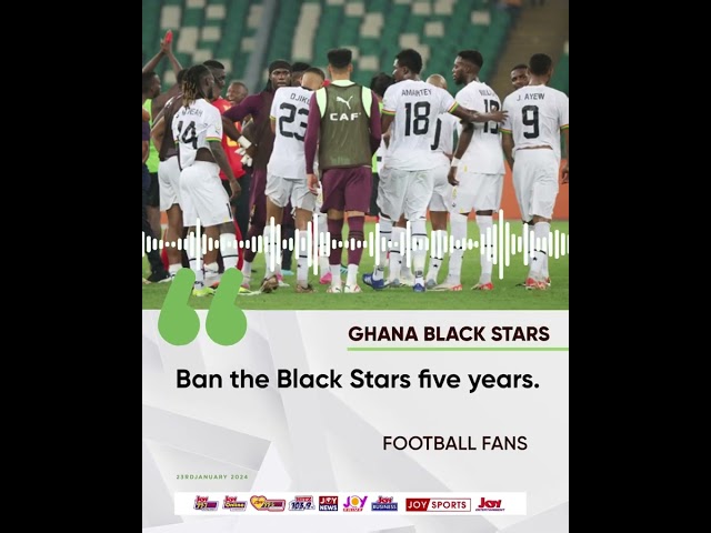 Black Stars: "Ban the Black Stars five years" - Football fans #joyaudiocut