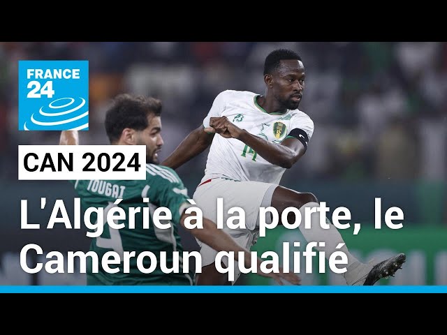 CAN 2024 : l'Algérie à la porte, le Cameroun qualifié au bout du suspens • FRANCE 24