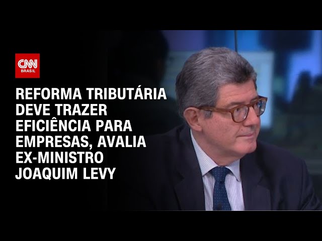 Reforma Tributária deve trazer eficiência para empresas, avalia ex-ministro Joaquim Levy | WW