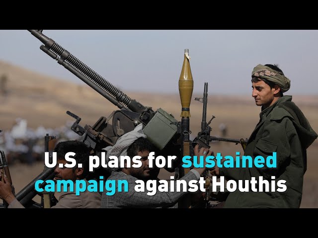 U.S. plans for sustained campaign against Houthis