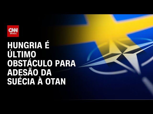 Hungria é último obstáculo para adesão da Suécia à Otan | CNN NOVO DIA