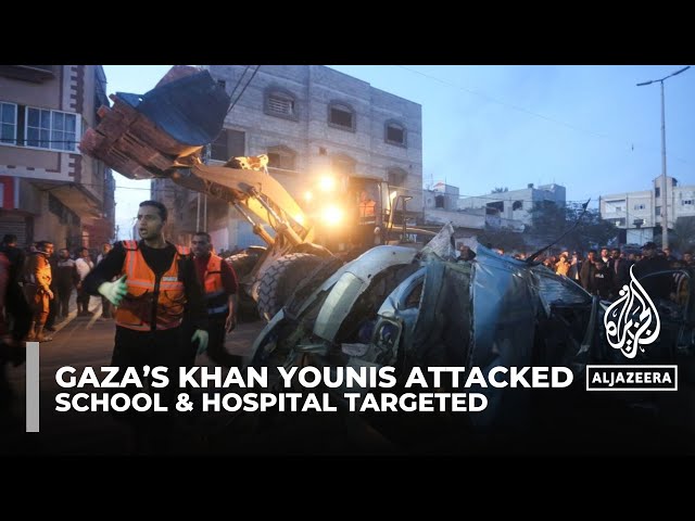 Gaza’s Khan Younis attacked: School and hospital among Israel's targets