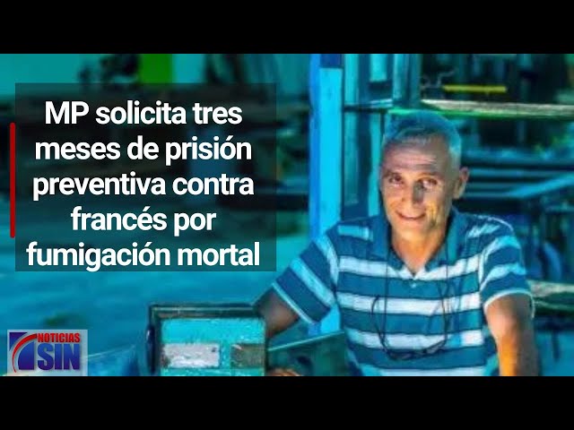 MP solicita tres meses de prisión preventiva contra francés por fumigación mortal