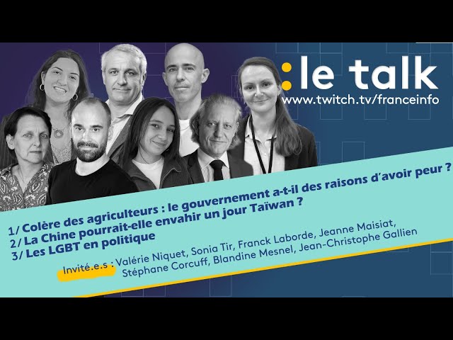 LE TALK : colère des agriculteurs + la Chine et Taïwan + les LGPT en politique