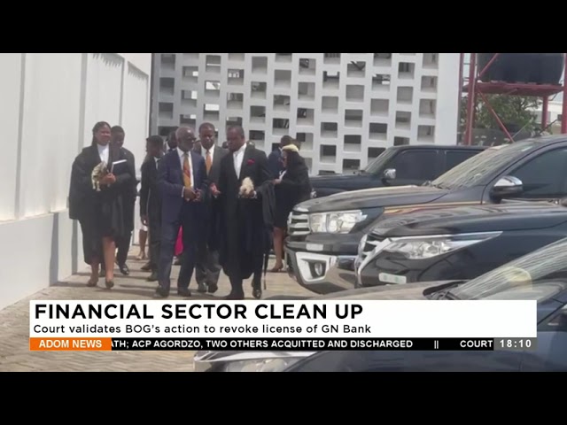 Financial Sector Clean Up: Court validates BoG’s action to revoke license of GN Bank (24-1-24)