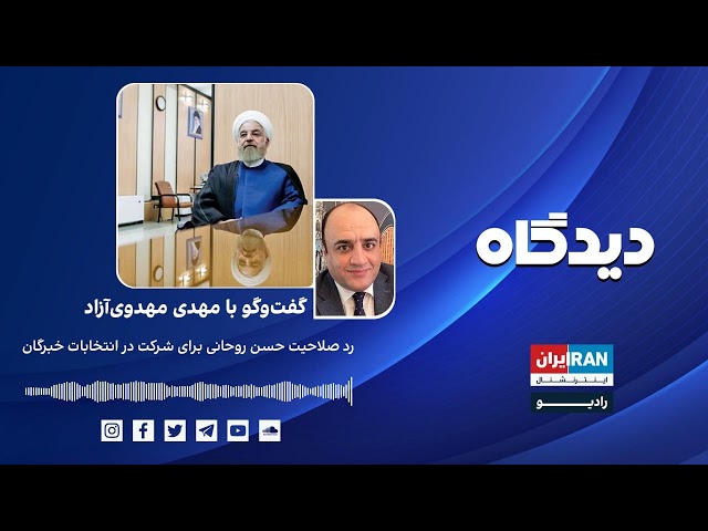 پادکست رادیویی دیدگاه: رد صلاحیت حسن روحانی برای شرکت در انتخابات خبرگان گفت‌وگو با مهدی مهدوی‌آزاد