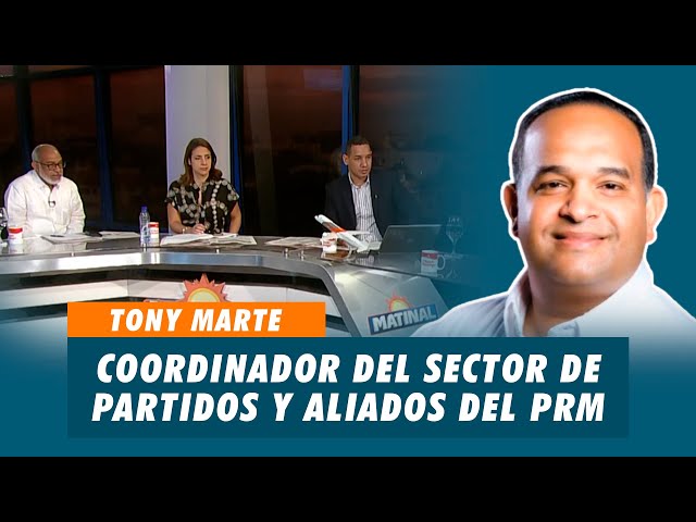 Tony Marte, Coordinador del Sector de Partidos, Aliados del PRM y Ejecutivo de campaña SDN | Matinal