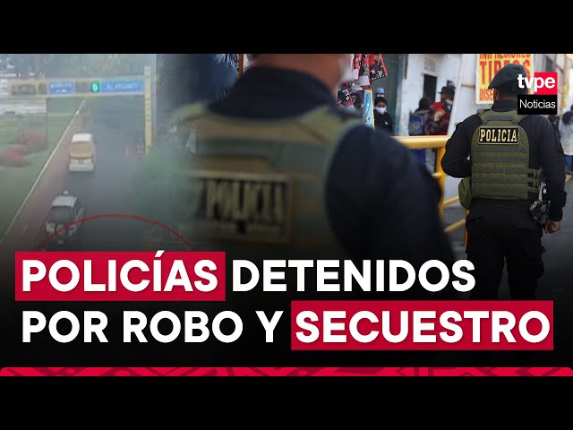 Dos policías en actividad fueron capturados por robo y secuestro de un joven en Surquillo