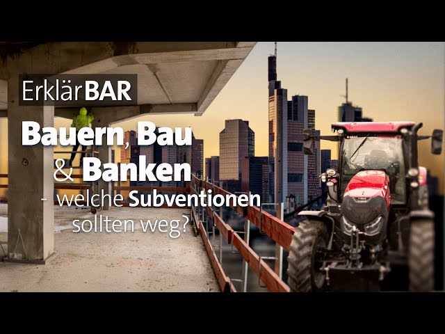 ErklärBAR: Bauern, Bau & Banken  – welche Subventionen sollten weg?