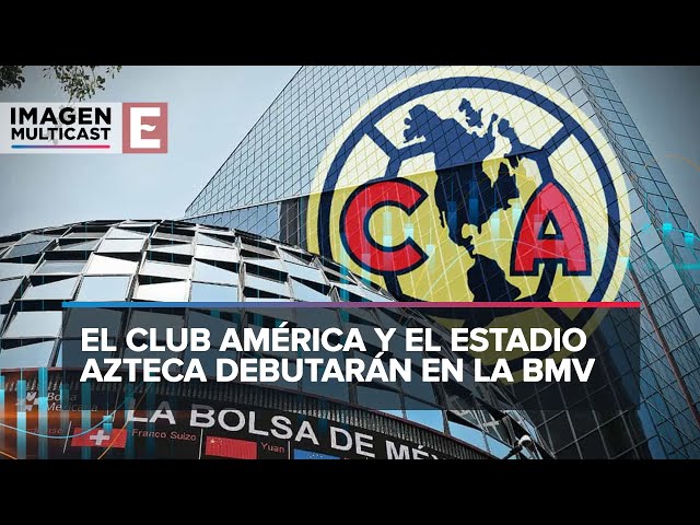 El Club América y el Estadio Azteca debutarán en la BMV el 20 de febrero