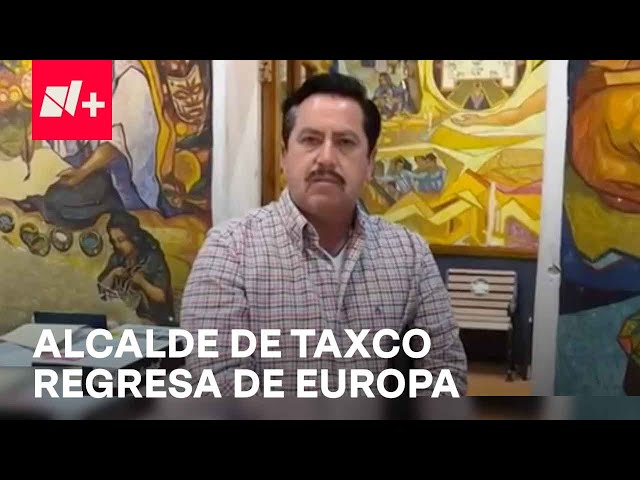 Alcalde de Taxco regresa de viaje tras crisis de violencia: "Aquí Estoy Dando la Cara" - E