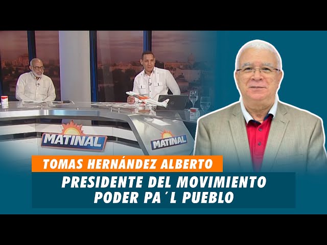 Tomas Hernández Alberto, Presidente del movimiento poder pal pueblo | Matinal