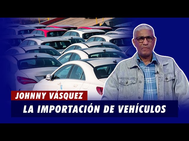 Johnny Vásquez   La importación de Vehículos debe solucionarse | El Garrote