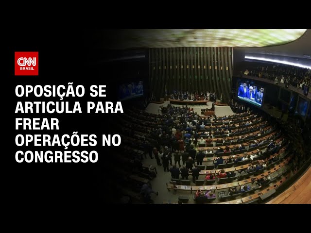 Oposição se articula para frear operações no Congresso | BASTIDORES CNN