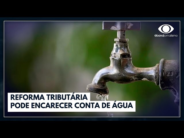 Reforma tributária pode encarecer conta de água | Jornal da Band