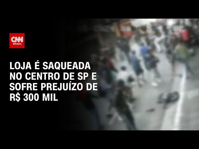 Loja é saqueada no centro de SP e sofre prejuízo de R$ 300 mil | AGORA CNN