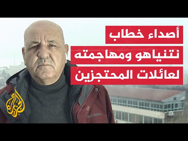 مدير مكتب الجزيرة يرصد أصداء خطاب نتنياهو ومهاجمته لعائلات المحتجزين