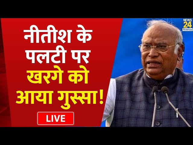 Bihar में Nitish Kumar की पलटी के बाद Congress अध्यक्ष Mallikarjun kharge LIVE | News24 | Hindi News